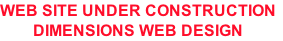 WEB SITE UNDER CONSTRUCTION
DIMENSIONS WEB DESIGN